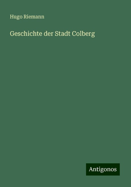 Geschichte der Stadt Colberg - Hugo Riemann