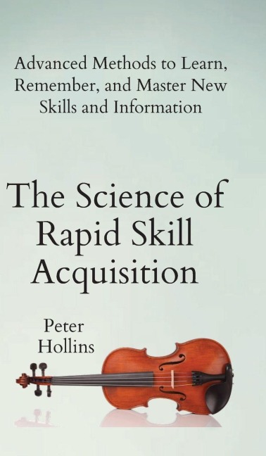 The Science of Rapid Skill Acquisition - Peter Hollins