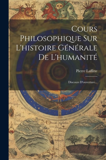 Cours Philosophique Sur L'histoire Générale De L'humanité: Discours D'ouverture... - Pierre Laffitte