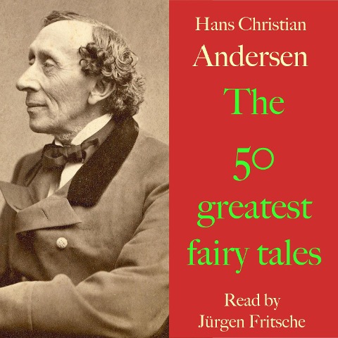 Hans Christian Andersen: The 50 greatest fairy tales - Hans Christian Andersen