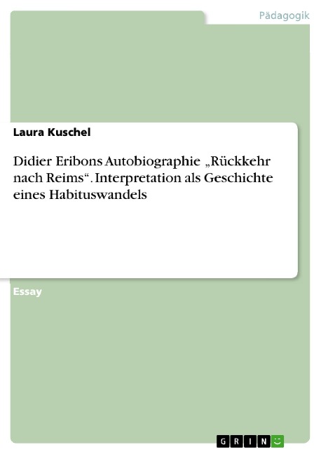 Didier Eribons Autobiographie "Rückkehr nach Reims". Interpretation als Geschichte eines Habituswandels - Laura Kuschel
