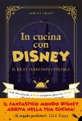 Cover-Bild zum Titel 'In cucina con Disney. Il ricettario non ufficiale. Dalle delizie ghiacciate di Frozen ai frappé intergalattici di Star Wars e altre ricette dei personaggi più famosi del mondo' von 'Ashley Craft'