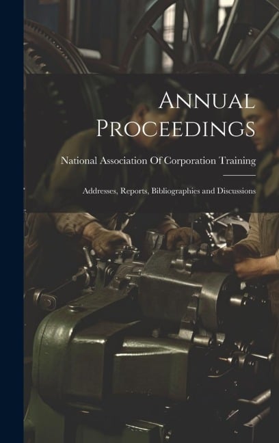 Annual Proceedings: Addresses, Reports, Bibliographies and Discussions - 