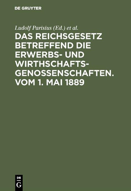 Das Reichsgesetz betreffend die Erwerbs- und Wirthschafts-Genossenschaften.Vom 1. Mai 1889 - 