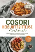Cover-Bild zum Titel 'Cosori Heißluftfritteuse Kochbuch: Die leckersten Airfryer Rezepte für eine gesunde und einfache Ernährung im Alltag - inkl. Brotrezepten, Saucen, Desserts uvm.' von 'Lina Bents'
