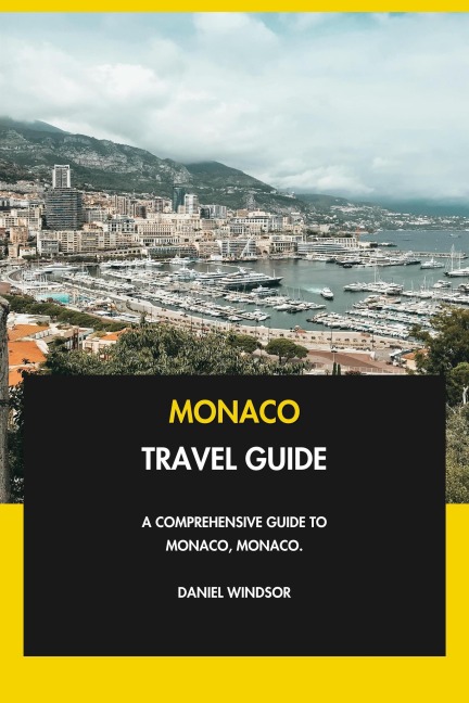 Monaco Travel Guide: A Comprehensive Guide to Monaco, Monaco. - Daniel Windsor