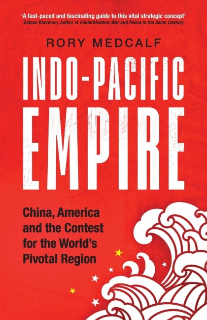 Indo-Pacific Empire - Rory Medcalf