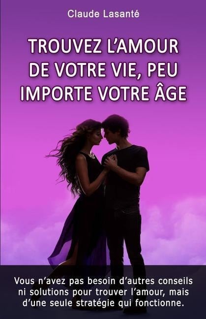 Trouvez l'amour de votre vie, peu importe votre age - Claude Lasante