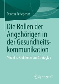 Die Rollen der Angehörigen in der Gesundheitskommunikation - Doreen Reifegerste