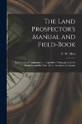 The Land Prospector's Manual and Field-book [microform]: for the Use of Immigrants and Capitalists Taking up Lands in Manitoba and the North-West Terr - 