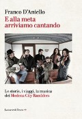 Cover-Bild zum Titel 'E alla meta arriviamo cantando. Le storie, i viaggi, la musica dei Modena City Ramblers' von 'Franco D'Aniello'