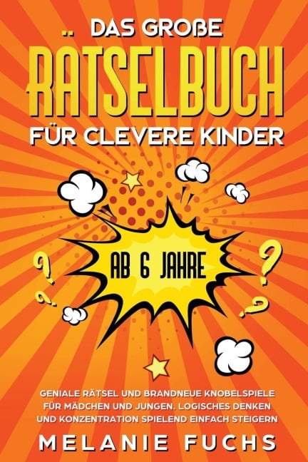 Das große Rätselbuch für clevere Kinder (ab 6 Jahre). Geniale Rätsel und brandneue Knobelspiele für Mädchen und Jungen. Logisches Denken und Konzentration spielend einfach steigern - Melanie Fuchs