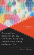 Cover-Bild zum Titel 'Conservatism, Consumer Choice, and the Food and Drug Administration during the Reagan Era' von 'Lucas Richert'