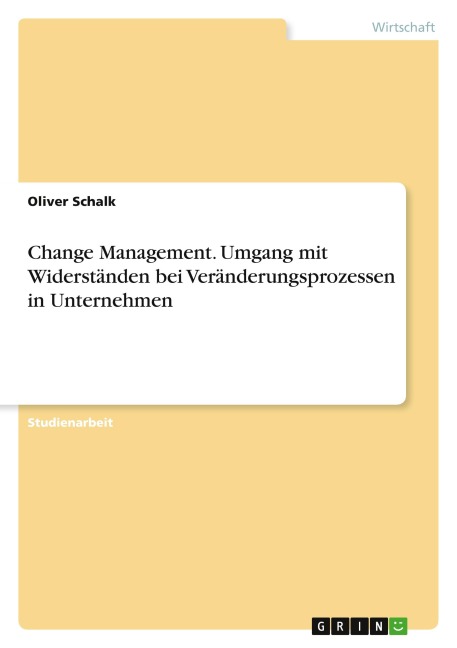 Change Management. Umgang mit Widerständen bei Veränderungsprozessen in Unternehmen - Oliver Schalk