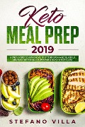 Keto Meal Prep 2019: A Step by Step 30-Days Meal Prep Guide to Make Delicious and Easy Ketogenic Recipes for a Rapid Weight Loss - Stefano Villa