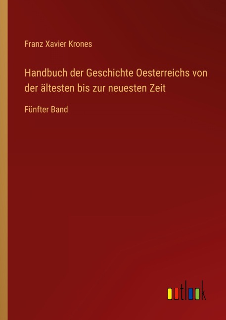 Handbuch der Geschichte Oesterreichs von der ältesten bis zur neuesten Zeit - Franz Xavier Krones