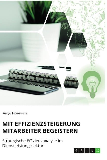 Mit Effizienzsteigerung Mitarbeiter begeistern. Strategische Effizienzanalyse im Dienstleistungssektor - Alicja Techmanska