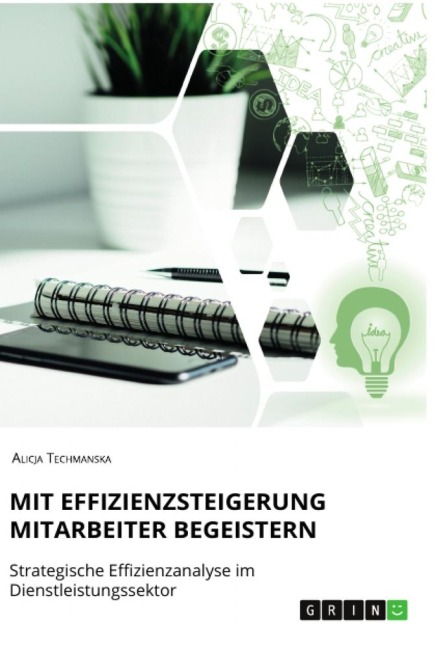 Mit Effizienzsteigerung Mitarbeiter begeistern. Strategische Effizienzanalyse im Dienstleistungssektor - Alicja Techmanska