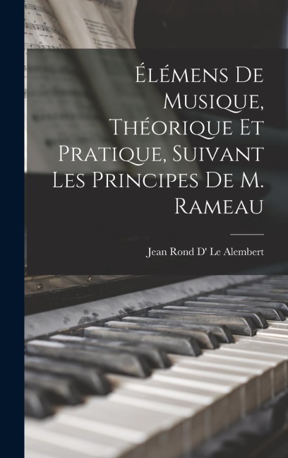 Élémens De Musique, Théorique Et Pratique, Suivant Les Principes De M. Rameau - Jean Rond D' Le Alembert