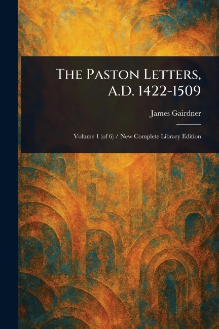 The Paston Letters, A.D. 1422-1509 - James Gairdner