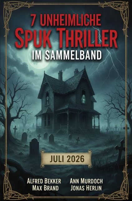 7 Unheimliche Spuk Thriller im Sammelband Juli 2026 - Alfred Bekker, Ann Murdoch, Jonas Herlin, Max Brand
