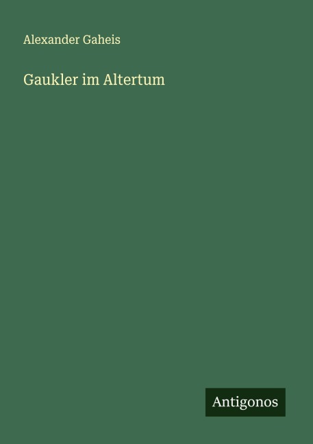 Gaukler im Altertum - Alexander Gaheis