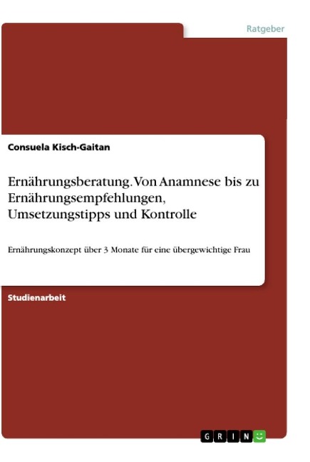 Ernährungsberatung. Von Anamnese bis zu Ernährungsempfehlungen, Umsetzungstipps und Kontrolle - Consuela Kisch-Gaitan