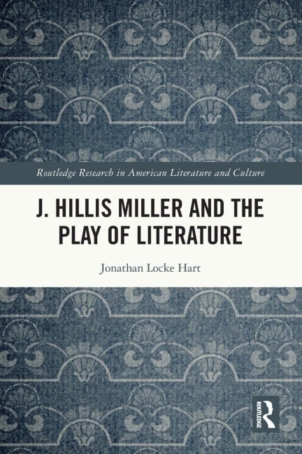 J. Hillis Miller and the Play of Literature - Jonathan Locke Hart