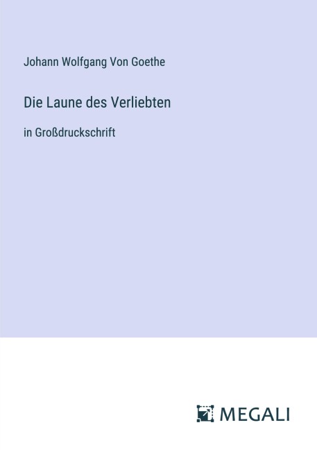 Die Laune des Verliebten - Johann Wolfgang von Goethe