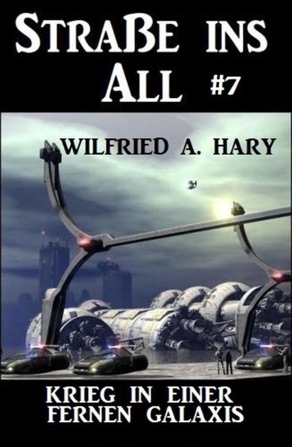 Straße ins All 7: Krieg in einer fernen Galaxis - Wilfried A. Hary