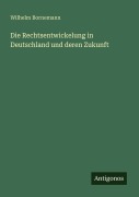 Cover-Bild zum Titel 'Die Rechtsentwickelung in Deutschland und deren Zukunft' von 'Wilhelm Bornemann'