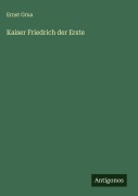 Cover-Bild zum Titel 'Kaiser Friedrich der Erste' von 'Ernst Grua'