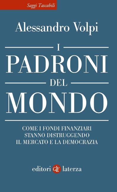 I padroni del mondo. Come i fondi finanziari stanno distruggendo il mercato e la democrazia - Alessandro Volpi