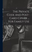 Cover-Bild zum Titel 'The Private Code And Post-card Cipher ... For Family Use' von 'Anonymous'