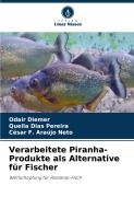 Verarbeitete Piranha-Produkte als Alternative für Fischer - Odair Diemer, Queila Dias Pereira, César F. Araújo Neto