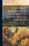 Cover-Bild zum Titel 'Histoire De Robespierre Et Du Coup D'état Du 9 Thermidor, Volume 3...' von 'Ernest Hamel'