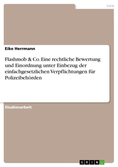 Flashmob & Co. Eine rechtliche Bewertung und Einordnung unter Einbezug der einfachgesetzlichen Verpflichtungen für Polizeibehörden - Eike Herrmann