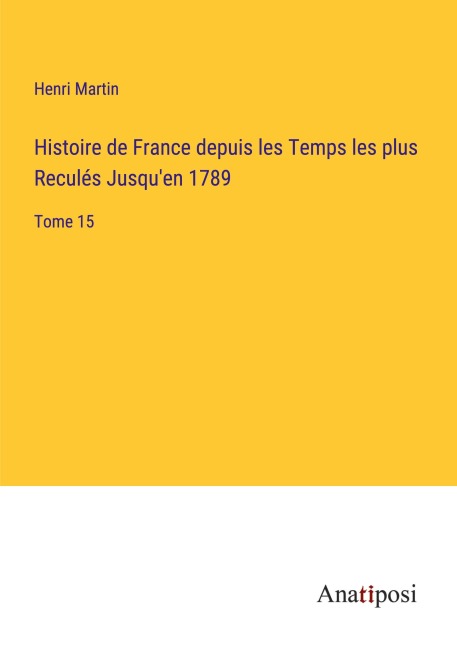 Histoire de France depuis les Temps les plus Reculés Jusqu'en 1789 - Henri Martin