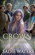 Cover-Bild zum Titel 'The Crown: Four Fae for the Princess Book 3' von 'Sadie Waters'