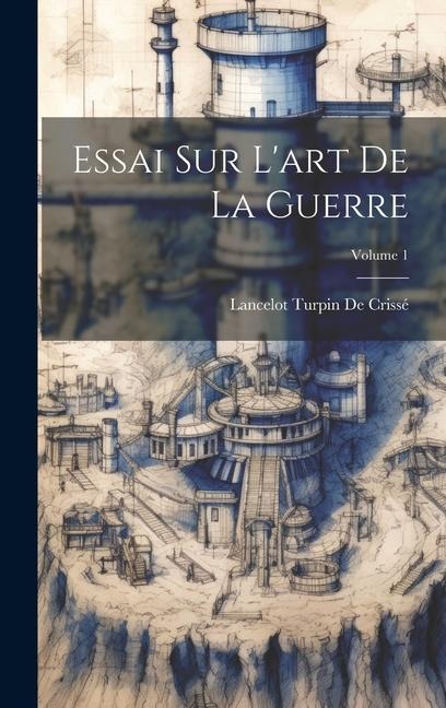 Essai Sur L'art De La Guerre; Volume 1 - Lancelot Turpin De Crissé