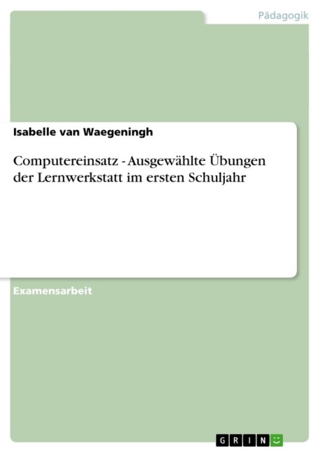 Computereinsatz - Ausgewählte Übungen der Lernwerkstatt im ersten Schuljahr - Isabelle van Waegeningh