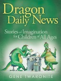Cover-Bild zum Titel 'Dragon Daily News. Stories of Imagination for Children of All Ages' von 'Gene Twaronite'