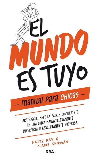 El Mundo Es Tuyo: Manual Para Chicas / The World Is Yours. a Manual for Girls - Claire Shipman, Katty Kay