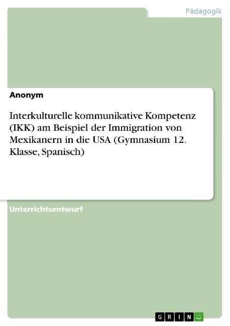 Interkulturelle kommunikative Kompetenz (IKK) am Beispiel der Immigration von Mexikanern in die USA (Gymnasium 12. Klasse, Spanisch) - 