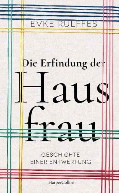 Die Erfindung der Hausfrau. Geschichte einer Entwertung - Evke Rulffes