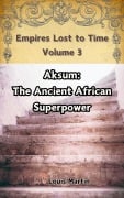 Aksum: The Ancient African Superpower (Empires Lost to Time, #3) - Louis Martin