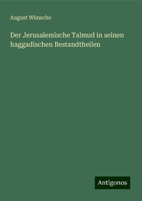 Der Jerusalemische Talmud in seinen haggadischen Bestandtheilen - August Wünsche