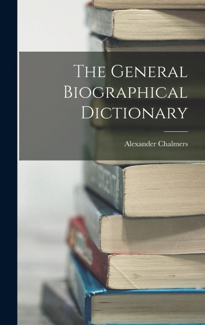 The General Biographical Dictionary - Alexander Chalmers
