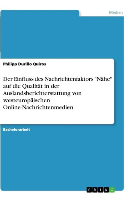 Der Einfluss des Nachrichtenfaktors "Nähe" auf die Qualität in der Auslandsberichterstattung von westeuropäischen Online-Nachrichtenmedien - Philipp Durillo Quiros