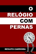 O Relógio com Pernas - Renato Carreira